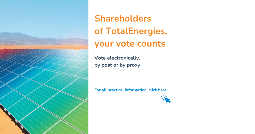 Shareholders of TotalEnergies, your vote counts. Vote electronically, by post or by proxy. For all practical information, click here.