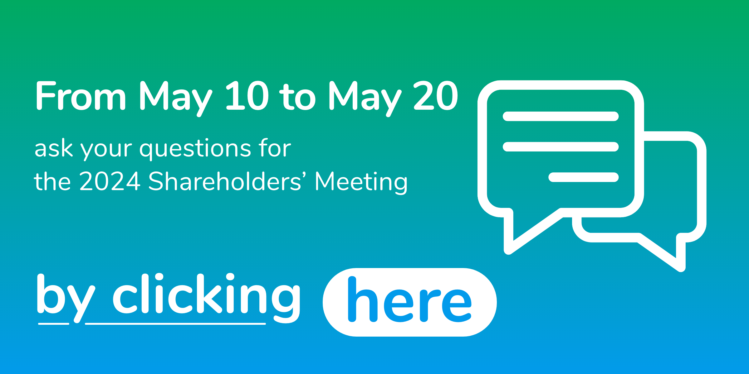 From May 10 to May 20 ask your questions for the 2024 Shareholders' Meeting by clicking here - access the platform