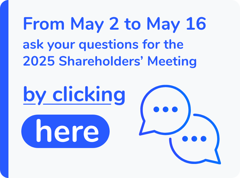 From May 2 to May 16, ask your questions for the 2025 Shareholders' Meeting by clicking here.