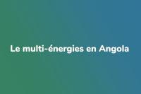 Le multi-énergies en Angola aujourd’hui 