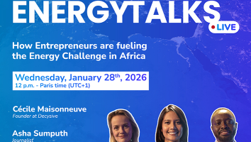 EnergyTalks Live - How Entrepreuneurs are fueling the Energy Challenge in Africa, Wednesday, January 28th, 2026, 12 p.m. : Paris time (UTC+1) - Cécile Maisonneuve (Founder at Decysive) - Asha Sumputh (Journalist) 