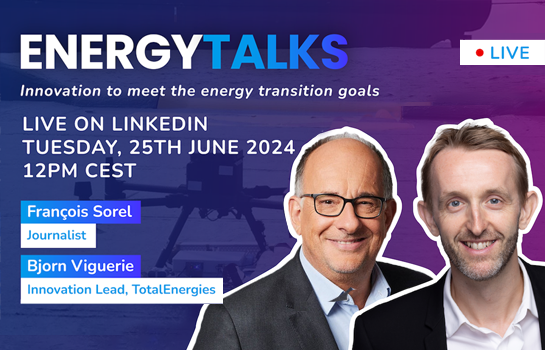Energy Talks Live - Innovation to meet the energy transition goals. Live on LinkedIn tuesday 25th june 2024 at 12:00 with François Sorel, journalist, and Bjorn Viguerie, Innovation Lead, TotalEnergies