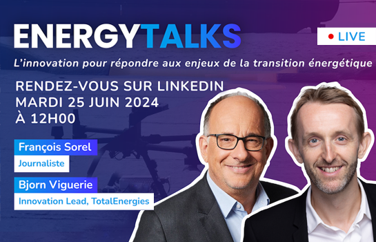 Energy Talks Live - L'innovation pour répondre aux enjeux de la transition énergétique. Rendez-vous sur LinkedIn mardi 25 juin 2024 à 12h00 avec François Sorel, journaliste, et Bjorn Viguerie, Innovation Lead, TotalEnergies