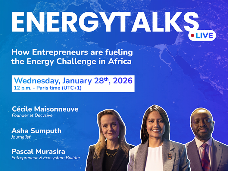 EnergyTalks Live - How Entrepreneurs are fueling the Energy Challenge in Africa - Wednesday, January 28th, 2026 12 p.m. - Paris time (UTC+1) - Cécile Maisonneuve (Founder at Decysive) - Asha Sumputh (Journalist) - Pascal Murasira (Entrepreneur & Ecosystem Builder)